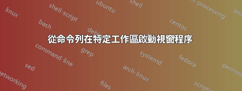 從命令列在特定工作區啟動視窗程序