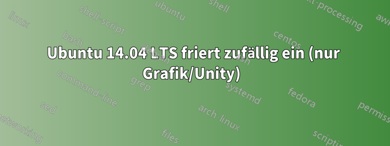 Ubuntu 14.04 LTS friert zufällig ein (nur Grafik/Unity) 