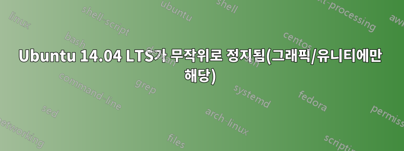 Ubuntu 14.04 LTS가 무작위로 정지됨(그래픽/유니티에만 해당)