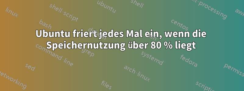 Ubuntu friert jedes Mal ein, wenn die Speichernutzung über 80 % liegt