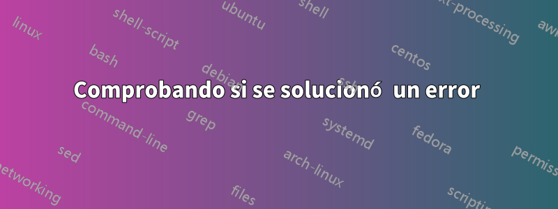 Comprobando si se solucionó un error
