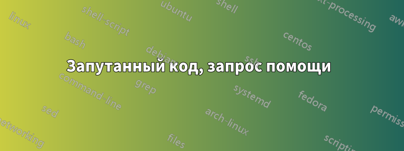 Запутанный код, запрос помощи
