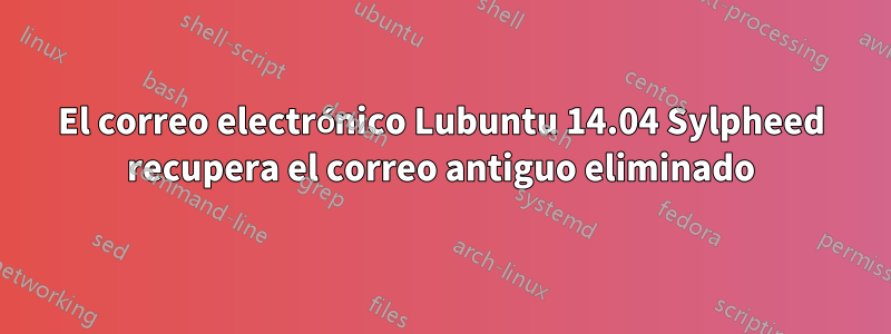 El correo electrónico Lubuntu 14.04 Sylpheed recupera el correo antiguo eliminado