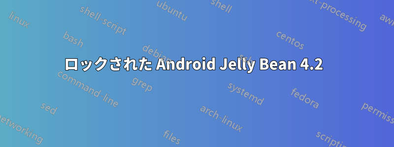 ロックされた Android Jelly Bean 4.2