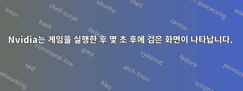 Nvidia는 게임을 실행한 후 몇 초 후에 검은 화면이 나타납니다.
