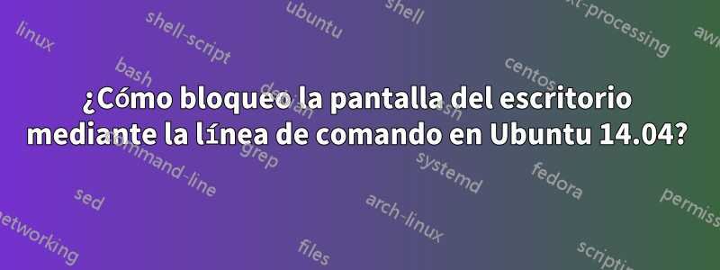 ¿Cómo bloqueo la pantalla del escritorio mediante la línea de comando en Ubuntu 14.04?