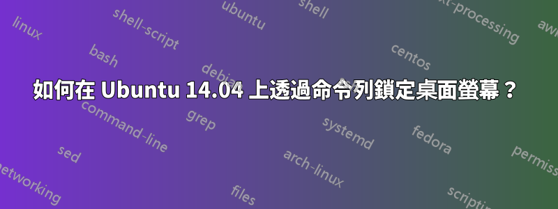 如何在 Ubuntu 14.04 上透過命令列鎖定桌面螢幕？