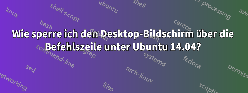 Wie sperre ich den Desktop-Bildschirm über die Befehlszeile unter Ubuntu 14.04?