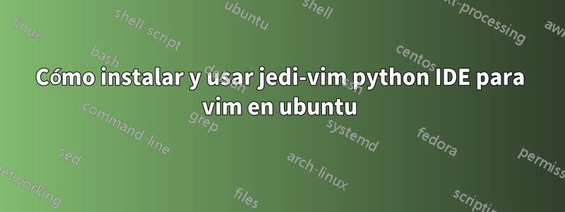 Cómo instalar y usar jedi-vim python IDE para vim en ubuntu