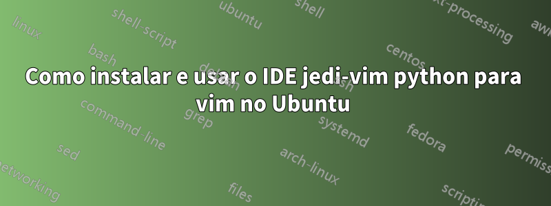 Como instalar e usar o IDE jedi-vim python para vim no Ubuntu