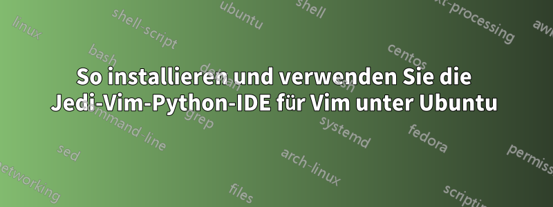 So installieren und verwenden Sie die Jedi-Vim-Python-IDE für Vim unter Ubuntu