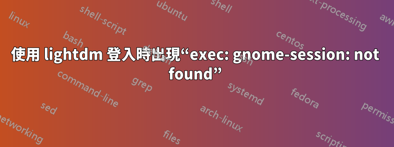 使用 lightdm 登入時出現“exec: gnome-session: not found”