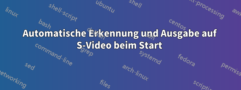 Automatische Erkennung und Ausgabe auf S-Video beim Start