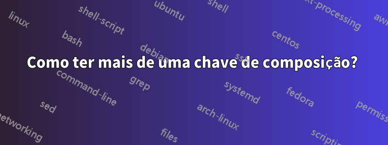 Como ter mais de uma chave de composição?