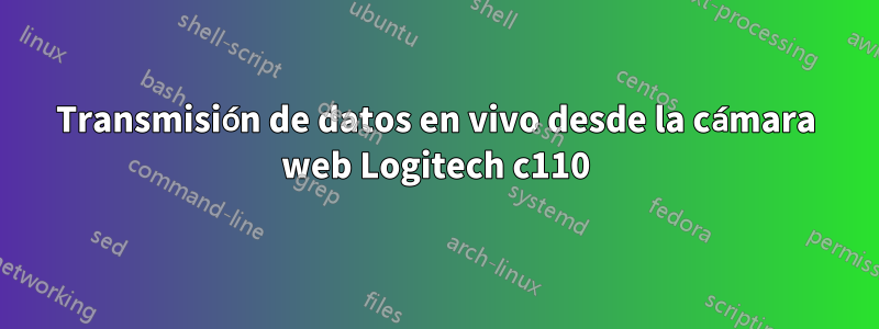 Transmisión de datos en vivo desde la cámara web Logitech c110