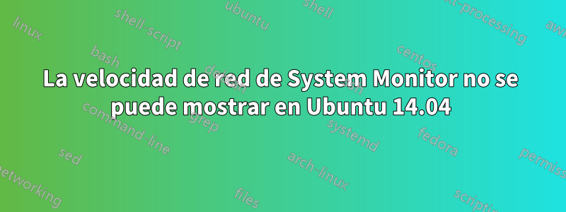 La velocidad de red de System Monitor no se puede mostrar en Ubuntu 14.04