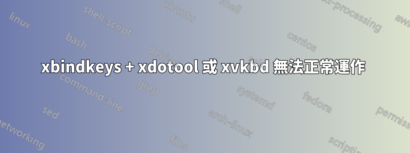 xbindkeys + xdotool 或 xvkbd 無法正常運作