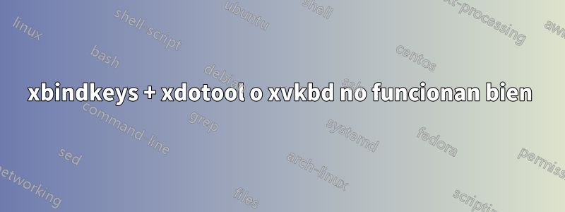 xbindkeys + xdotool o xvkbd no funcionan bien