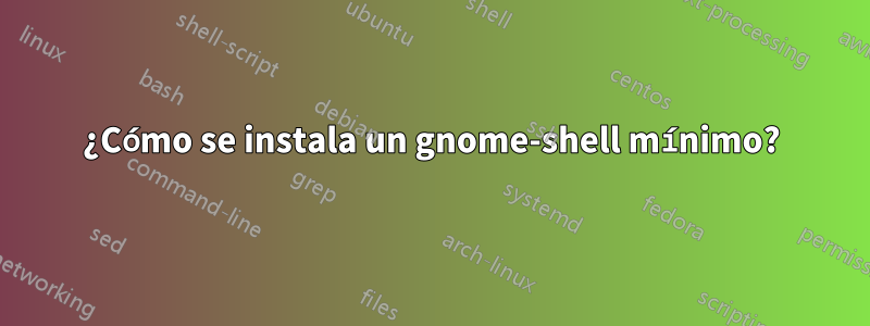 ¿Cómo se instala un gnome-shell mínimo?