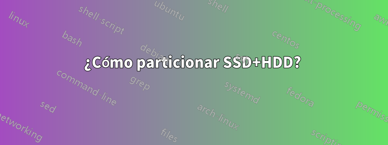 ¿Cómo particionar SSD+HDD?