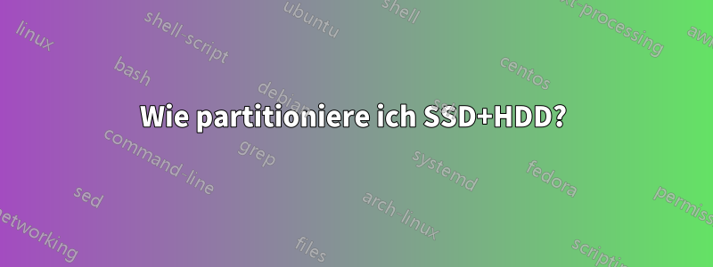 Wie partitioniere ich SSD+HDD?