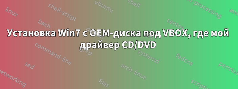 Установка Win7 с OEM-диска под VBOX, где мой драйвер CD/DVD