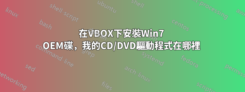 在VBOX下安裝Win7 OEM碟，我的CD/DVD驅動程式在哪裡