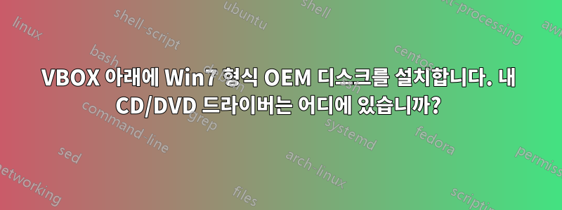 VBOX 아래에 Win7 형식 OEM 디스크를 설치합니다. 내 CD/DVD 드라이버는 어디에 있습니까?