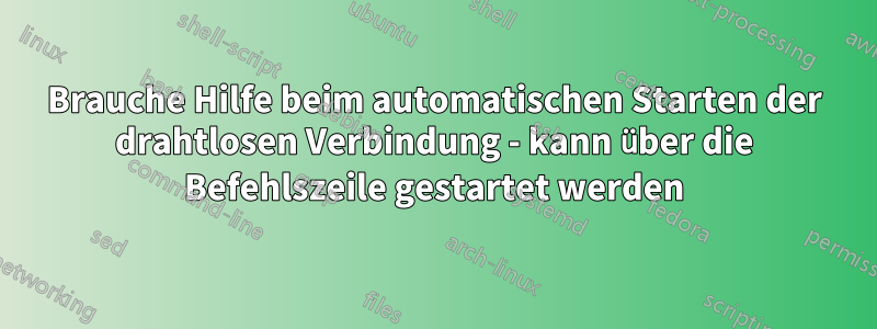 Brauche Hilfe beim automatischen Starten der drahtlosen Verbindung - kann über die Befehlszeile gestartet werden