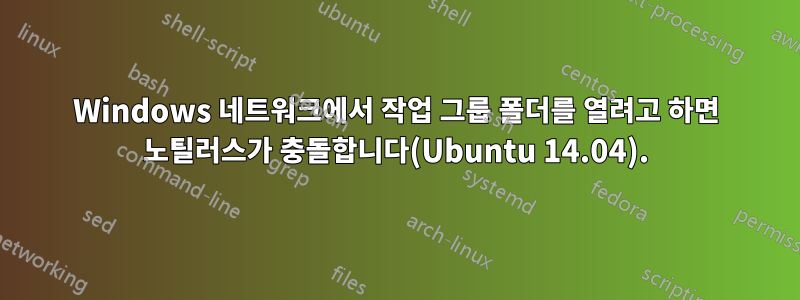 Windows 네트워크에서 작업 그룹 폴더를 열려고 하면 노틸러스가 충돌합니다(Ubuntu 14.04).