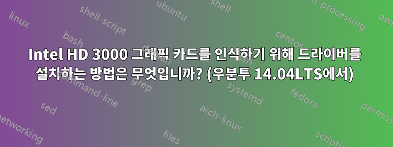 Intel HD 3000 그래픽 카드를 인식하기 위해 드라이버를 설치하는 방법은 무엇입니까? (우분투 14.04LTS에서)