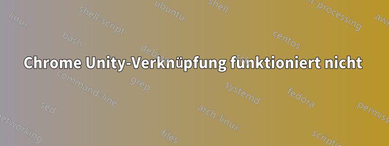 Chrome Unity-Verknüpfung funktioniert nicht