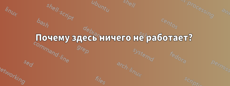 Почему здесь ничего не работает?