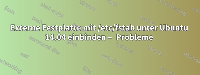 Externe Festplatte mit /etc/fstab unter Ubuntu 14.04 einbinden – Probleme