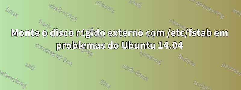 Monte o disco rígido externo com /etc/fstab em problemas do Ubuntu 14.04