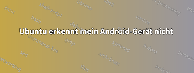 Ubuntu erkennt mein Android-Gerät nicht