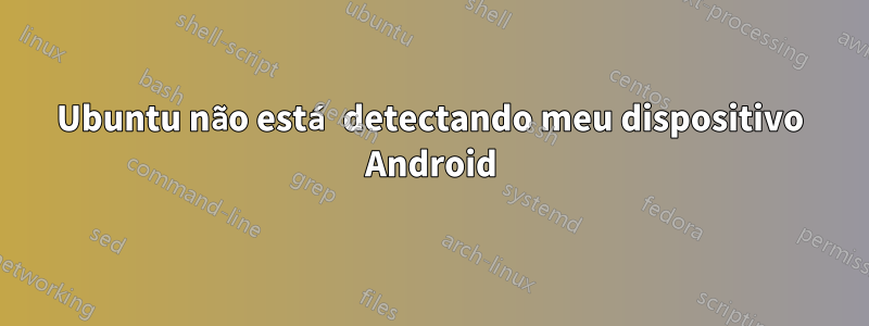 Ubuntu não está detectando meu dispositivo Android