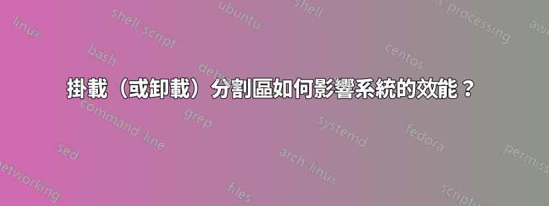 掛載（或卸載）分割區如何影響系統的效能？