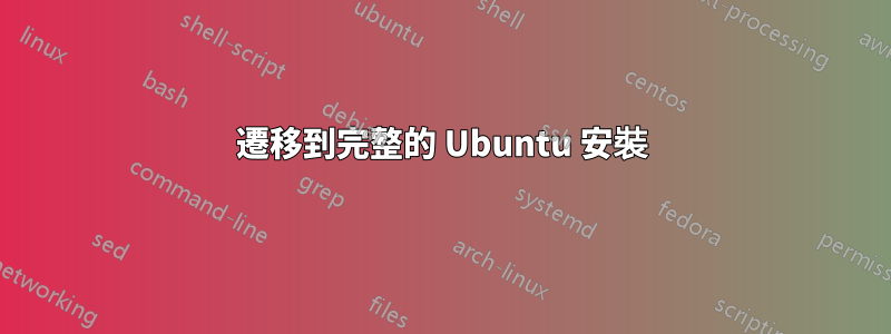 遷移到完整的 Ubuntu 安裝