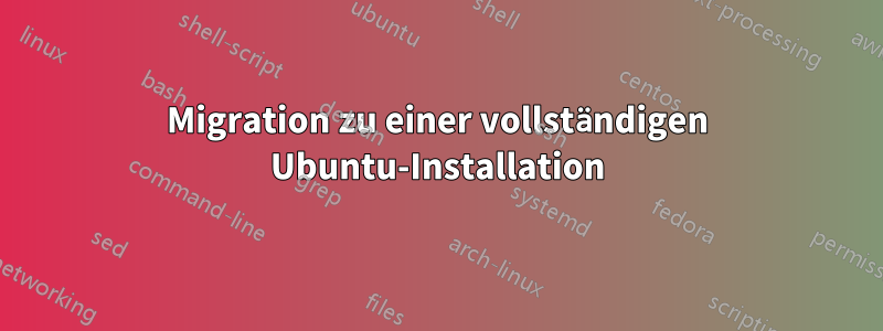 Migration zu einer vollständigen Ubuntu-Installation
