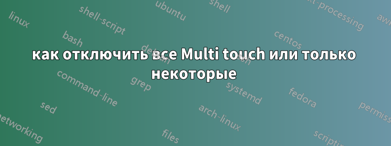как отключить все Multi touch или только некоторые