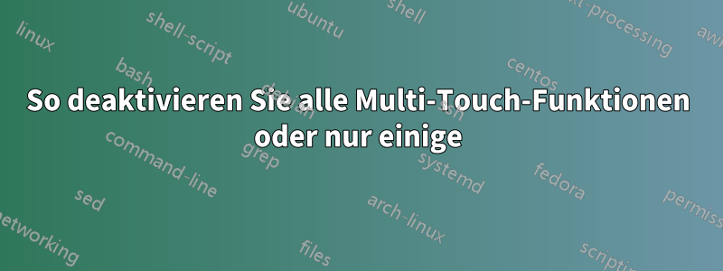 So deaktivieren Sie alle Multi-Touch-Funktionen oder nur einige