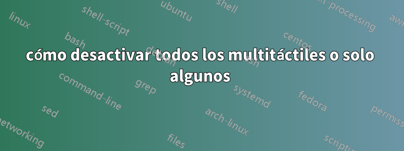 cómo desactivar todos los multitáctiles o solo algunos