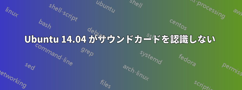 Ubuntu 14.04 がサウンドカードを認識しない