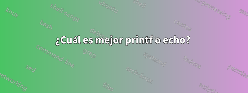¿Cuál es mejor printf o echo?
