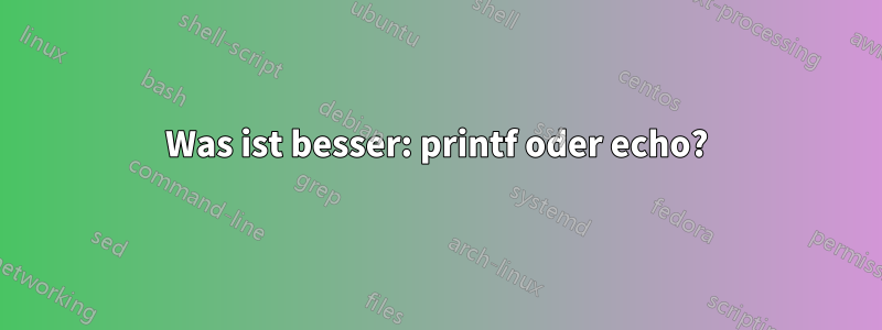 Was ist besser: printf oder echo?