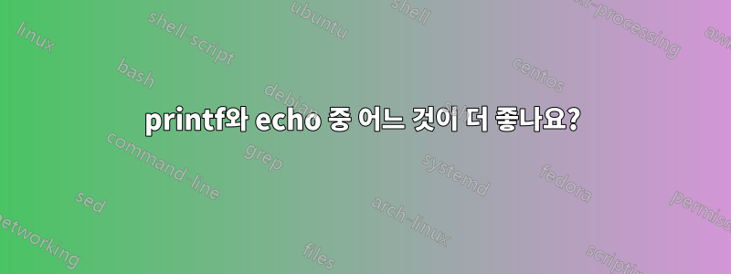 printf와 echo 중 어느 것이 더 좋나요?