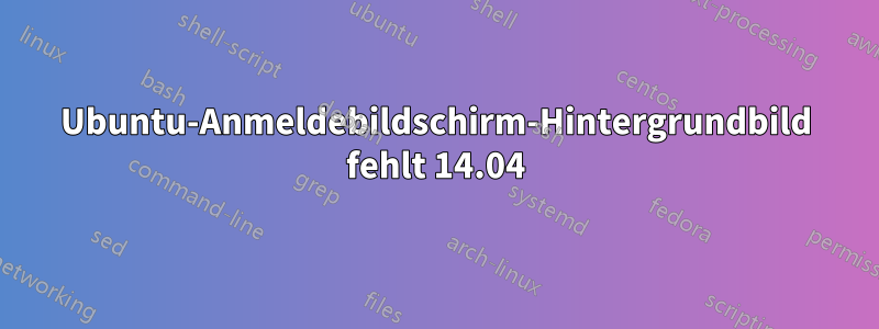 Ubuntu-Anmeldebildschirm-Hintergrundbild fehlt 14.04