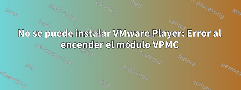 No se puede instalar VMware Player: Error al encender el módulo VPMC