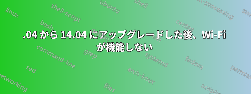 12.04 から 14.04 にアップグレードした後、Wi-Fi が機能しない